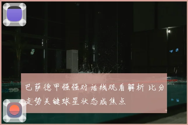 巴萨德甲强强对话线观看解析 比分走势关键球星状态成焦点