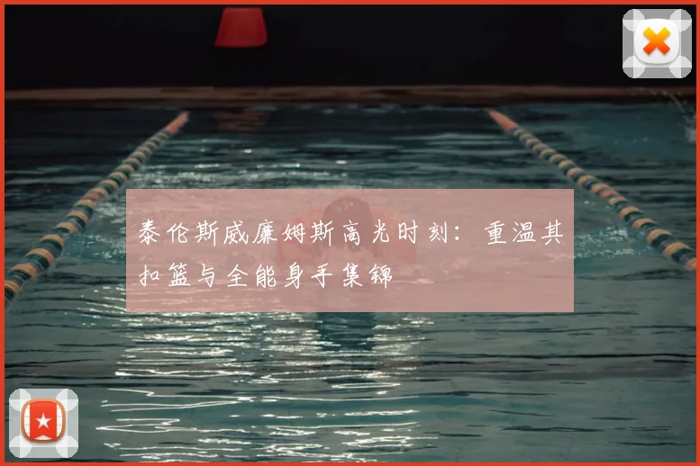 泰伦斯威廉姆斯高光时刻：重温其扣篮与全能身手集锦