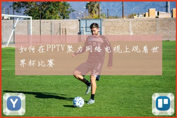 如何在PPTV聚力网络电视上观看世界杯比赛