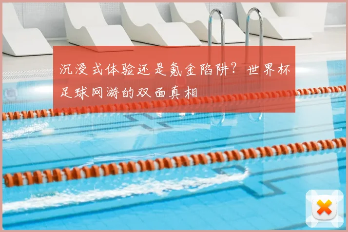 沉浸式体验还是氪金陷阱？世界杯足球网游的双面真相
